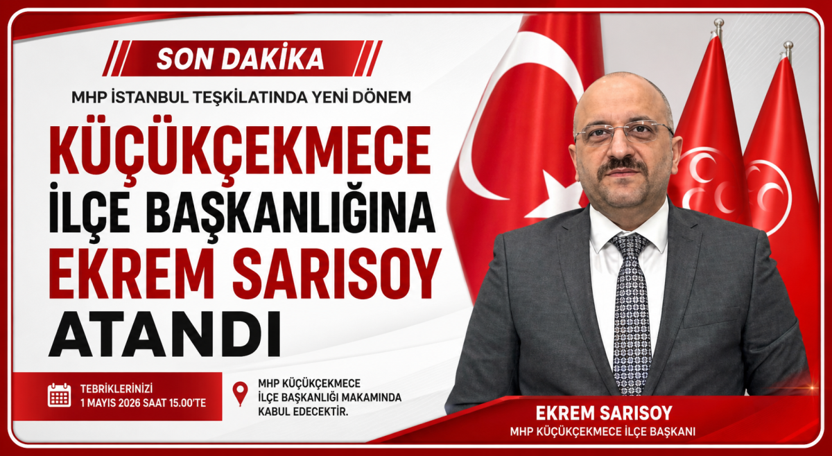 MHP İSTANBUL’DA YENİ DÖNEM: EKREM SARISOY YENİDEN MHP KÜÇÜKÇEKMECE İLÇE BAŞKANI OLDU