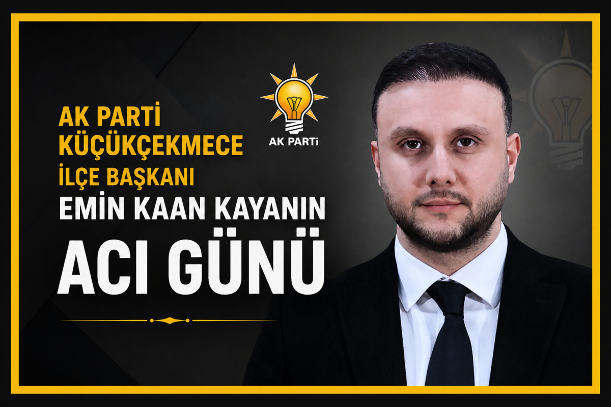 AK Parti Küçükçekmece İlçe Başkanı Av. Emin Kaan Kaya’nın Acı Günü