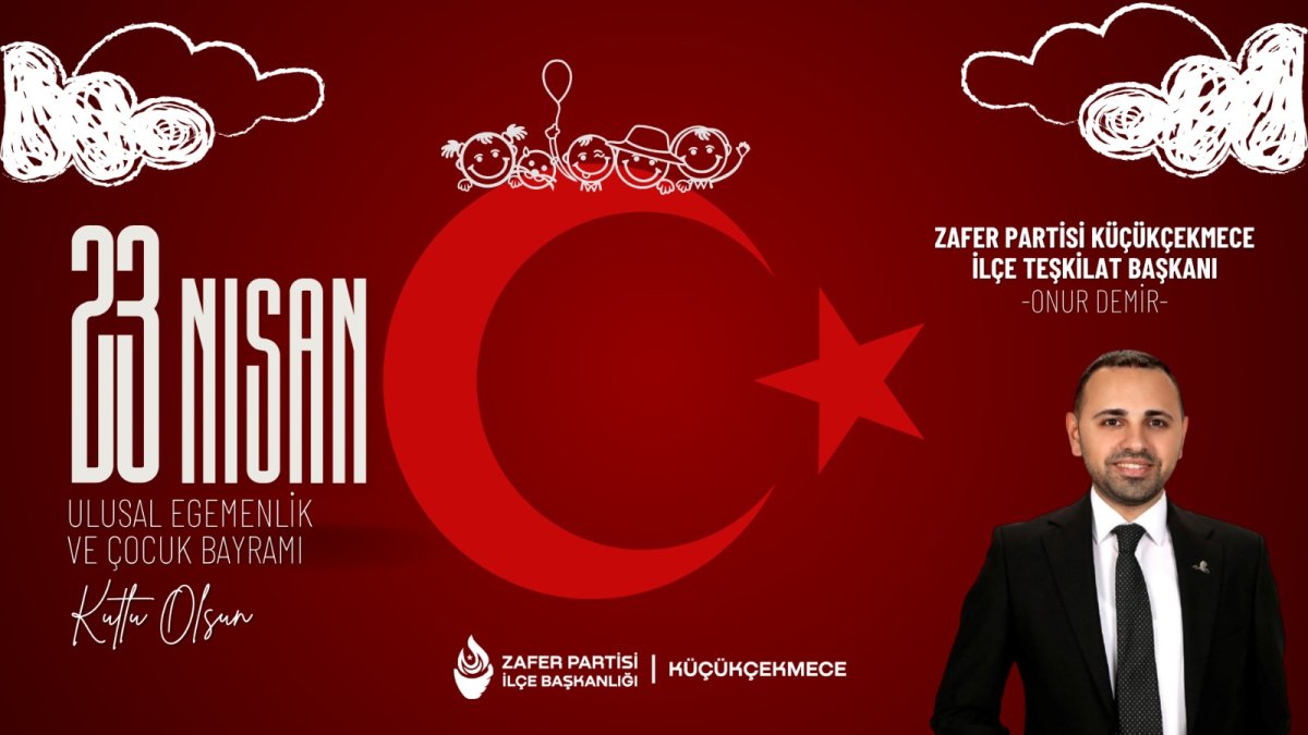 Zafer Partisi Küçükçekmece İlçe Teşkilat Başkanı Onur Demir’den 23 Nisan Mesajı