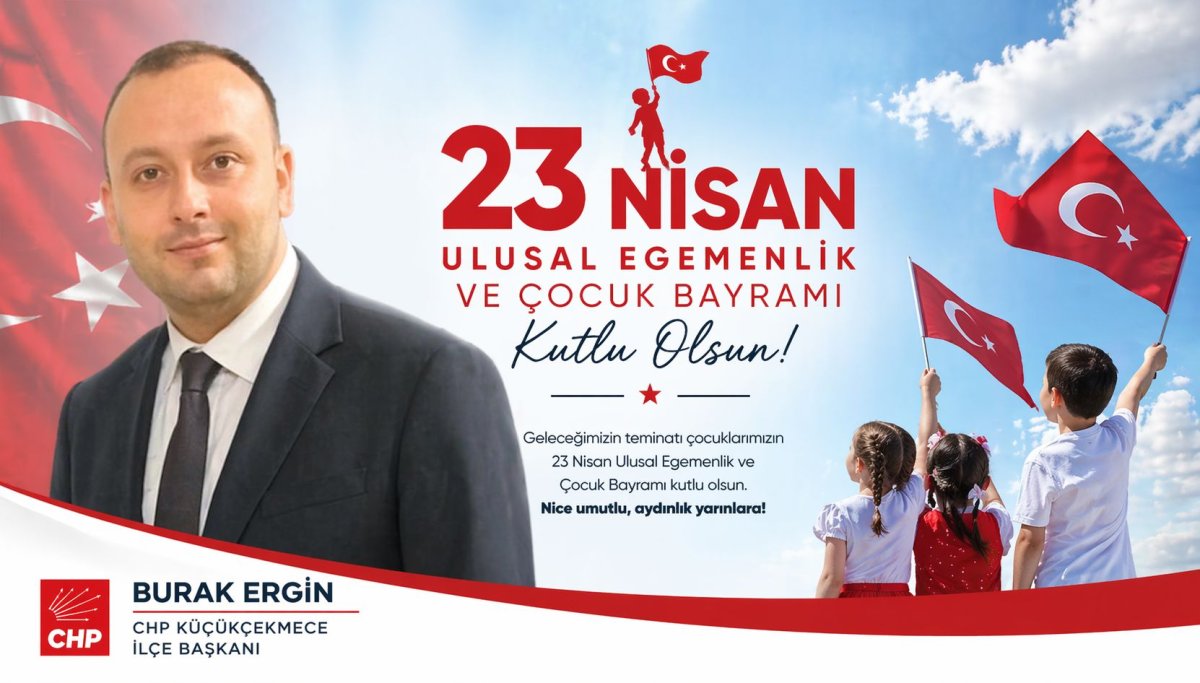 CHP Küçükçekmece İlçe Başkanı Burak Ergin’den 23 Nisan Mesajı