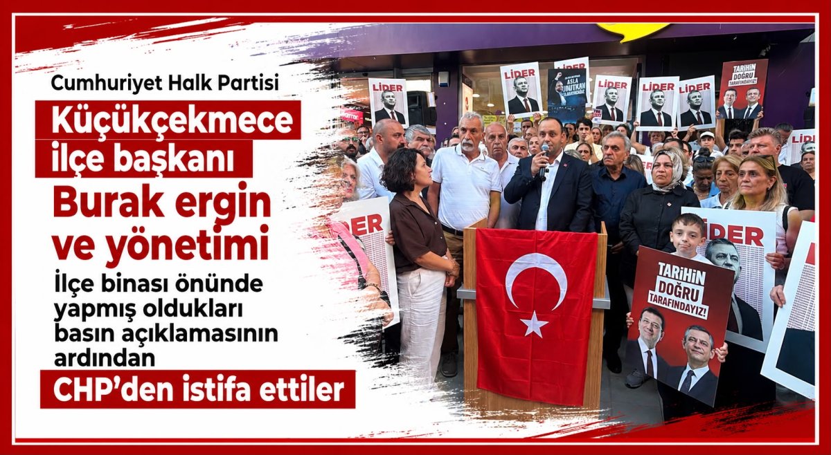 CHP Küçükçekmece İlçe Başkanı Burak Ergin ve Yönetimi İstifa Etti