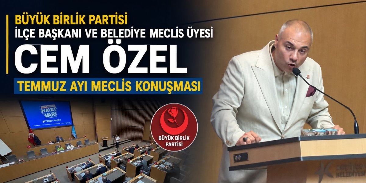 Büyük Birlik Partili  Cem Özel'den Küçükçekmece Belediye Meclisi'nde 24 Temmuz Mesajı: 