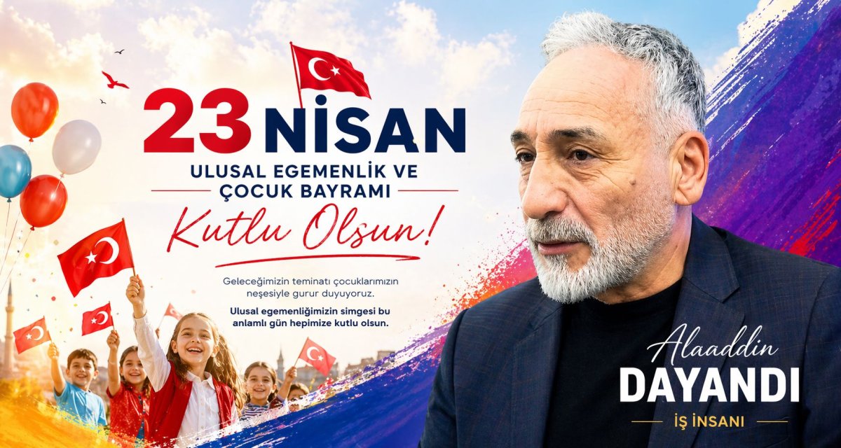 İş İnsanı Alaaddin Dayandı’dan 23 Nisan Mesajı