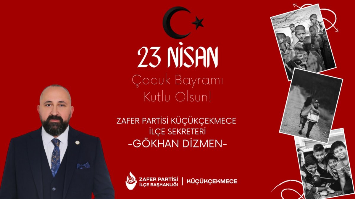 Zafer Partisi Küçükçekmece İlçe Sekreteri Gökhan Dizmen’den 23 Nisan Mesaj