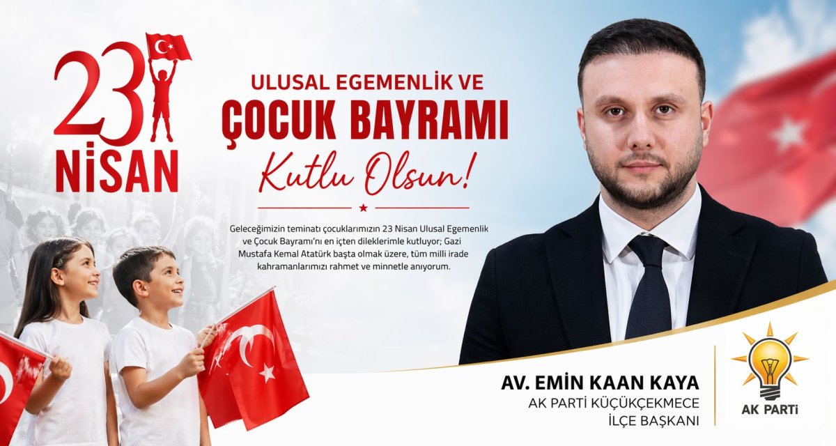AK Parti Küçükçekmece İlçe Başkanı Av. Emin Kaan Kaya’dan 23 Nisan Mesajı