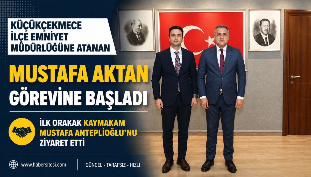 Küçükçekmece İlçe Emniyet Müdürlüğü’ne Mustafa Aktan Atandı