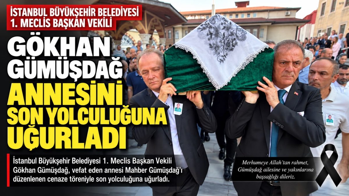 GÖKHAN GÜMÜŞDAĞ’IN ACI GÜNÜ: ANNESİ MAHBER GÜMÜŞDAĞ SON YOLCULUĞUNA UĞURLANDI