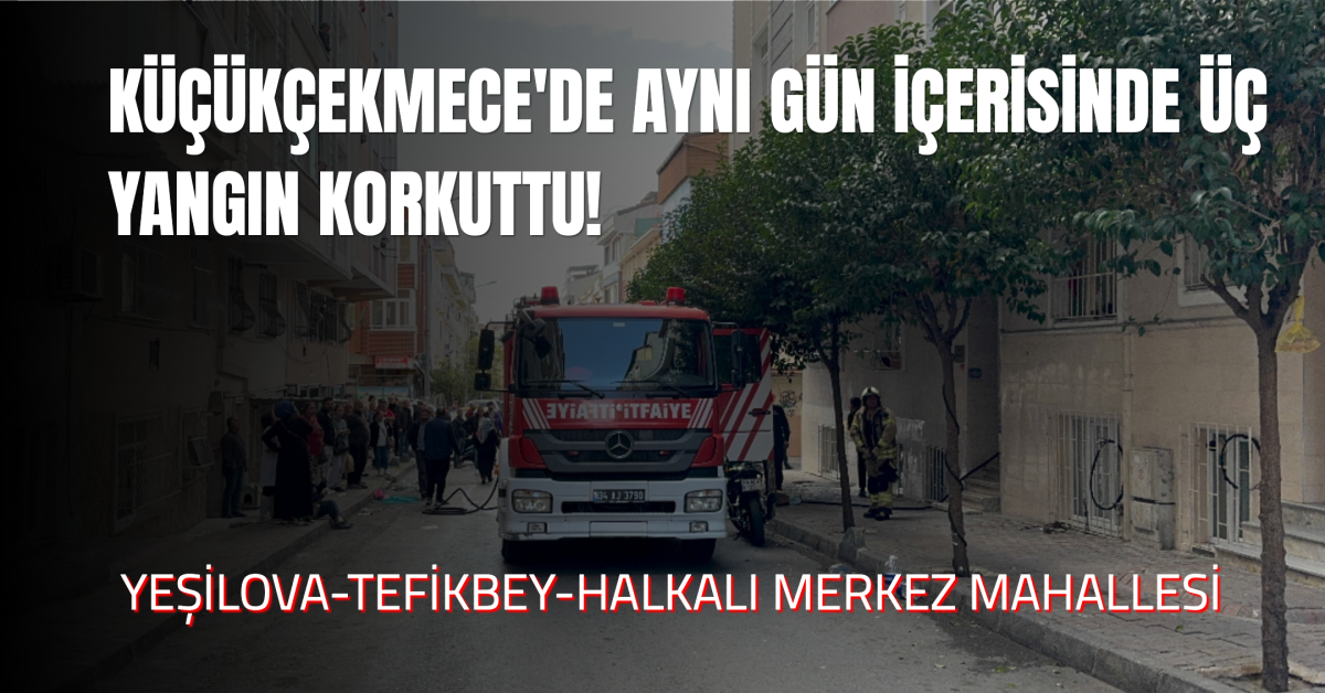Küçükçekmece’de Aynı Gün Üç Farklı Yangın Korkuttu