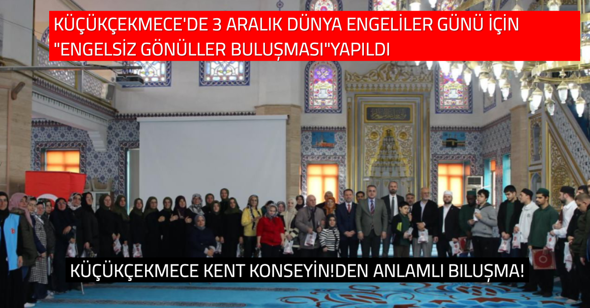 Küçükçekmece’de 3 Aralık Dünya Engelliler Günü İçin “Engelsiz Gönüller Buluşması” Düzenlendi