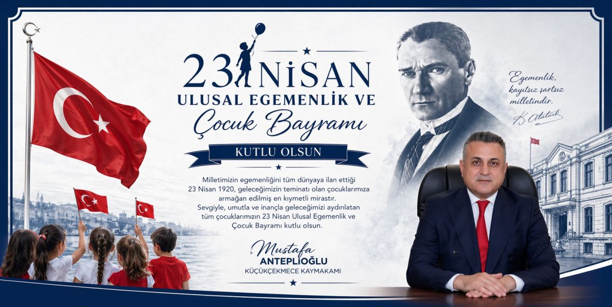 Küçükçekmece Kaymakamı Mustafa Anteplioğlu’ndan 23 Nisan Mesajı