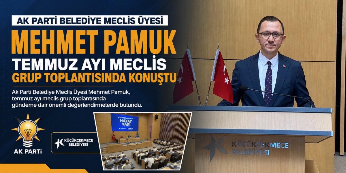 AK Partili Mehmet Pamuk'tan Küçükçekmece Belediye Meclisi'nde Dikkat Çeken Çıkış: 