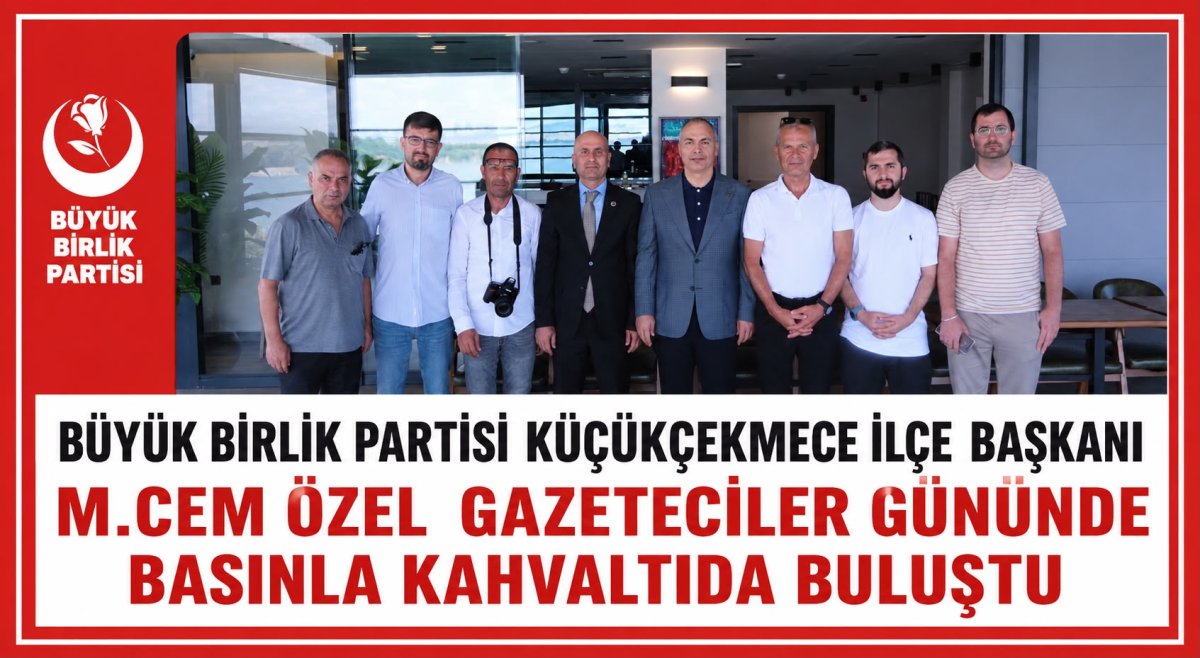 BBP Küçükçekmece İlçe Başkanı M. Cem Özel, Gazeteciler ve Basın Bayramı'nda Basın Mensuplarıyla Bir Araya Geldi
