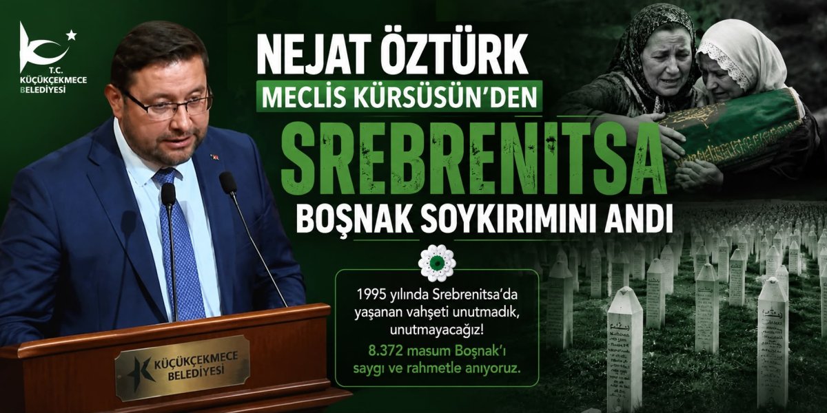 Küçükçekmece Belediye Meclisi'nde Duygu Dolu Anma: Nejat Öztürk Srebrenitsa Soykırımı'nı Unutturmadı