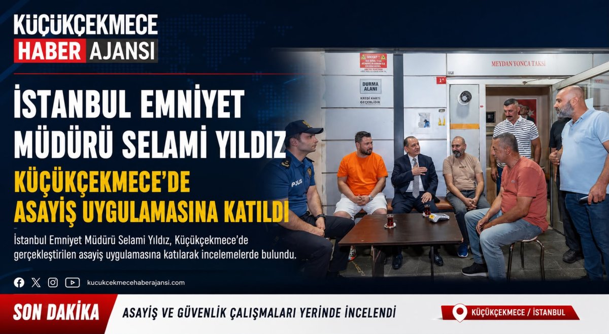 İstanbul Emniyet Müdürü Selami Yıldız, Küçükçekmece’de Asayiş Uygulamasını Yerinde Takip Etti