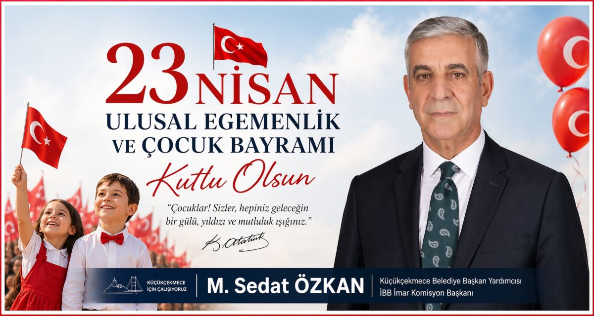 Küçükçekmece Belediye Başkan Yardımcısı M. Sedat Özkan’dan 23 Nisan Mesajı