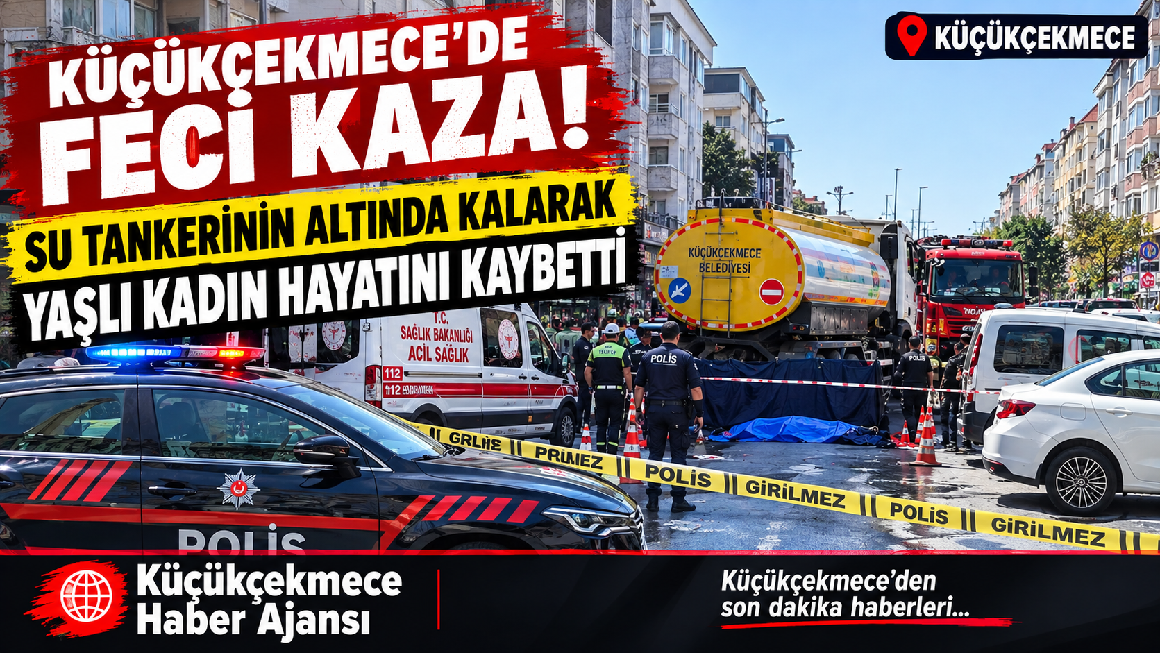 KÜÇÜKÇEKMECE’DE FECİ KAZA! SU TANKERİNİN ALTINDA KALAN YAŞLI KADIN HAYATINI KAYBETTİ